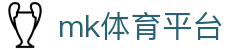 MK体育 (mksports)官方网站 - 专业体育头条与球迷互动平台